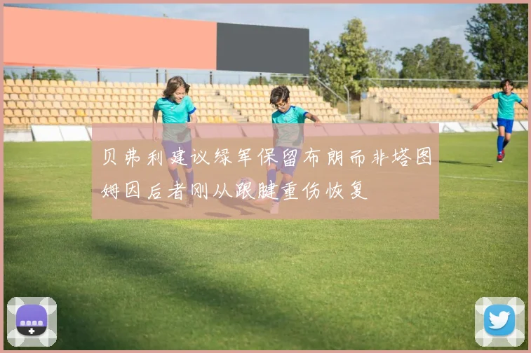 贝弗利建议绿军保留布朗而非塔图姆因后者刚从跟腱重伤恢复