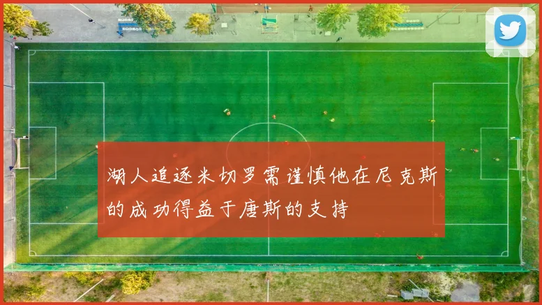 湖人追逐米切罗需谨慎他在尼克斯的成功得益于唐斯的支持